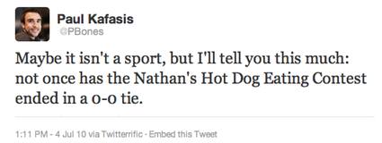 Maybe it isn't a sport, but I'll tell you this much: not once has the Nathan's Hot Dog Eating Contest  ended in a 0-0 tie.