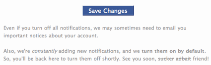 Even if you turn off all notifications, we may sometimes need to email you important notices about your account. Also, we're constantly adding new notifications, and we turn them on by default. You'll be back here to turn them off shortly. See you soon, sucker adbait friend!